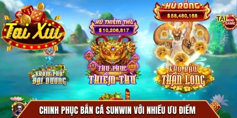 Chinh phục bắn cá Sunwin với nhiều ưu điểm 